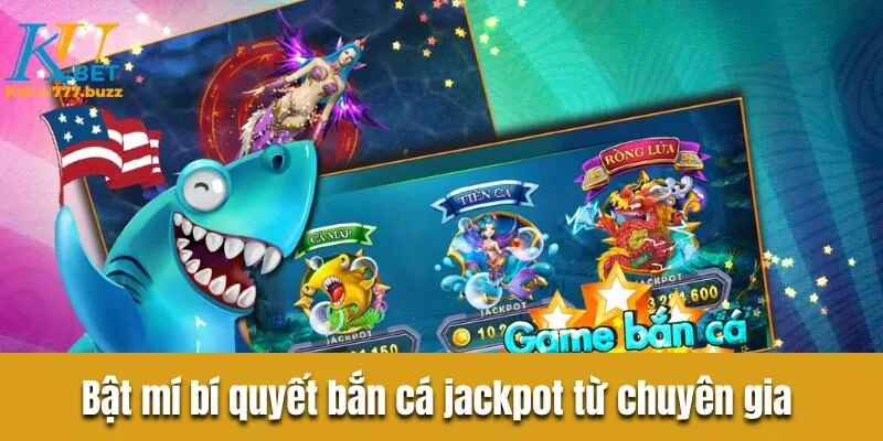 Bật mí bí quyết bắn cá jackpot từ chuyên gia 