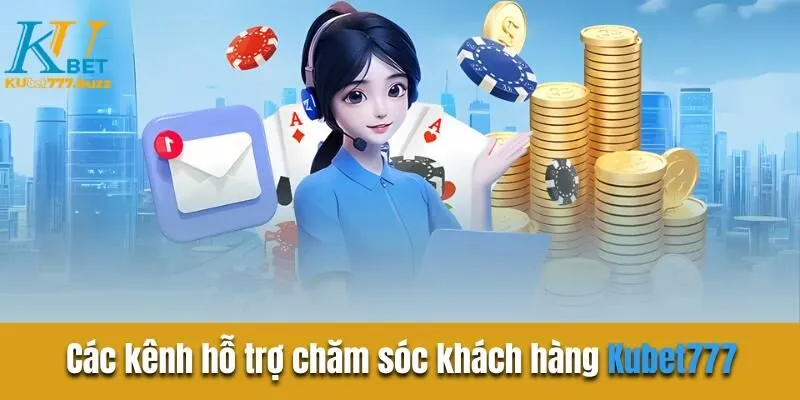 Các kênh hỗ trợ chăm sóc khách hàng Kubet777