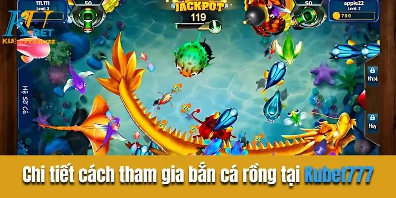 Chi tiết cách tham gia bắn cá rồng tại Kubet777