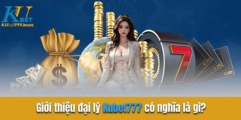 Giới thiệu đại lý Kubet777 có nghĩa là gì?