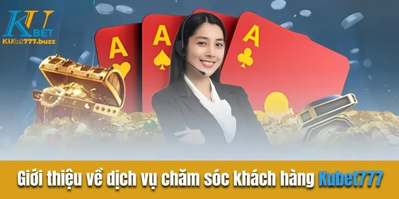 Giới thiệu về dịch vụ chăm sóc khách hàng Kubet777