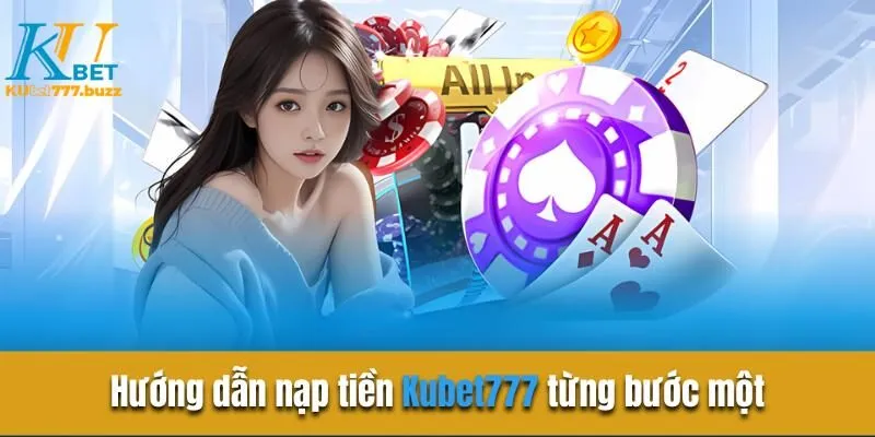 Hướng dẫn nạp tiền Kubet777 từng bước một