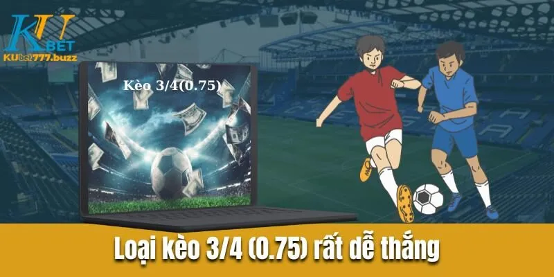 Loại kèo 3/4 (0.75) rất dễ thắng