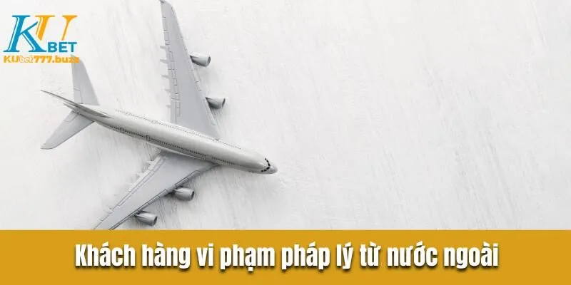 Khách hàng vi phạm pháp lý từ nước ngoài