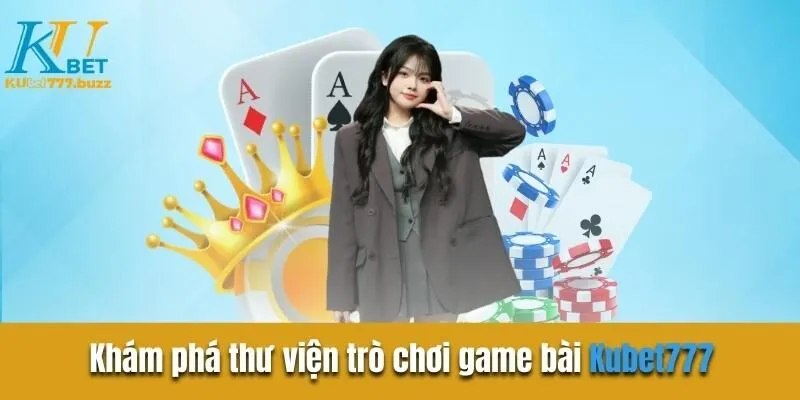 Khám phá thư viện trò chơi game bài Kubet777