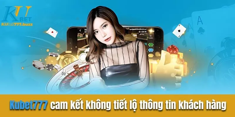 Kubet777 cam kết không tiết lộ thông tin khách hàng