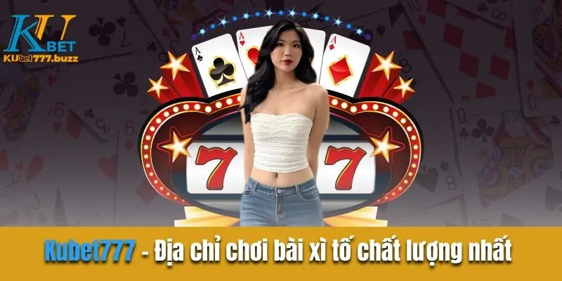 Kubet777 - Địa chỉ chơi bài xì tố chất lượng nhất hiện nay