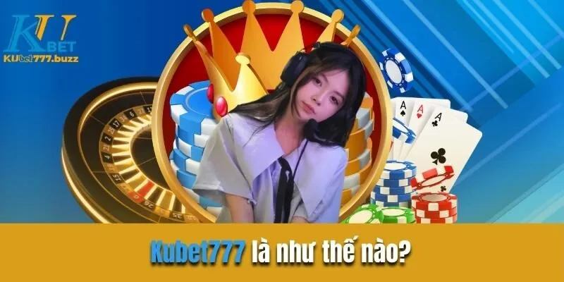 Kubet777 là sân chơi  như thế nào?