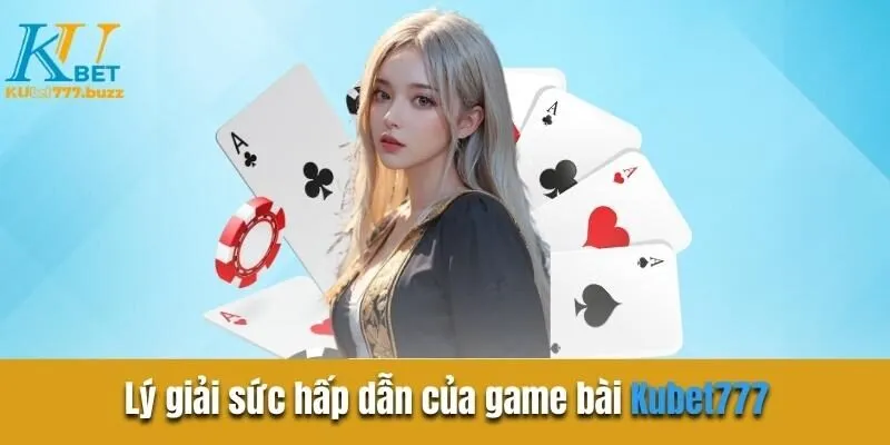 Lý giải sức hấp dẫn của game bài Kubet777