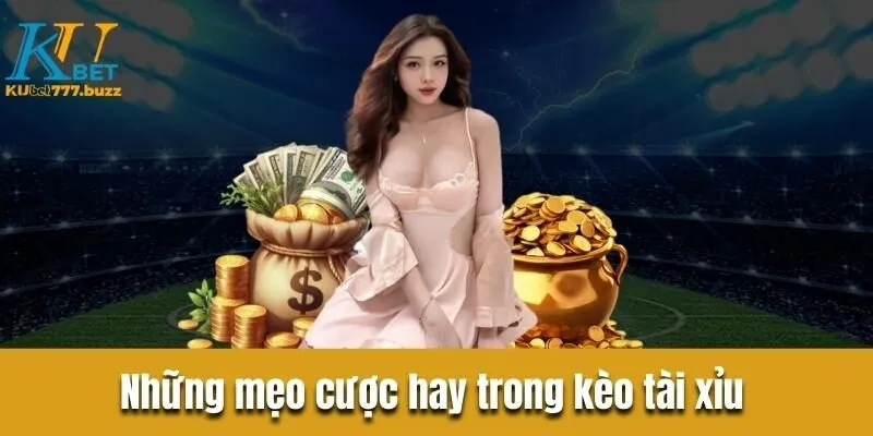 Những mẹo cược hay trong kèo tài xỉu mà anh em nên biết 