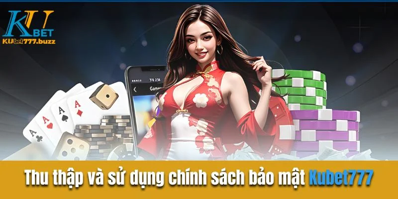 Thu thập và sử dụng dữ liệu chính sách bảo mật Kubet777